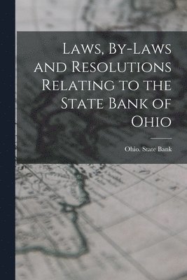 Laws, By-laws and Resolutions Relating to the State Bank of Ohio 1