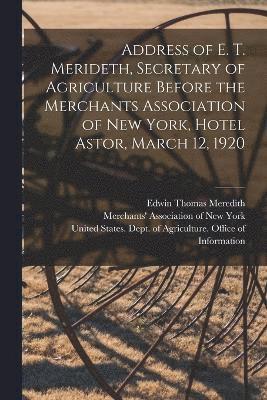 Address of E. T. Merideth, Secretary of Agriculture Before the Merchants Association of New York, Hotel Astor, March 12, 1920 1