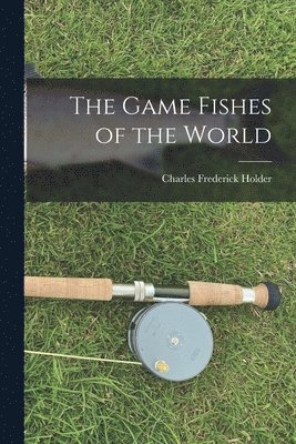 Charles Frederick Holder - Game Fishes of the World, Häftad