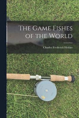 Charles Frederick Holder - Game Fishes of the World, Häftad