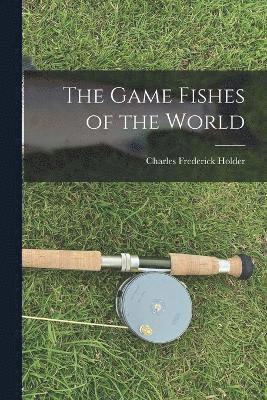 The Game Fishes of the World 1