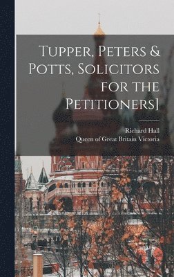 Richard Hall, Queen Of Great Britain Victoria - Tupper, Peters & Potts, Solicitors for the Petitioners], Inbunden
