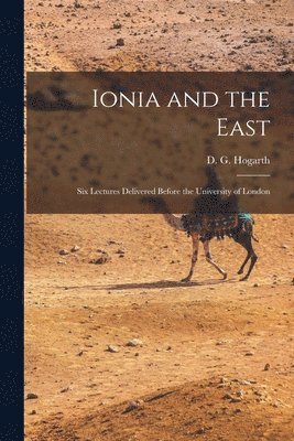 Ionia and the East; six Lectures Delivered Before the University of London 1