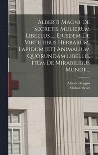 bokomslag Alberti Magni De Secretis Mulierum Libellus .... Ejusdem De Virtutibus Herbarum, Lapidum [et] Animalium Quorundam Libellis. Item De Mirabilibus Mundi ...