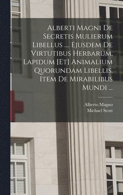 Alberti Magni De Secretis Mulierum Libellus .... Ejusdem De Virtutibus Herbarum, Lapidum [et] Animalium Quorundam Libellis. Item De Mirabilibus Mundi ... 1