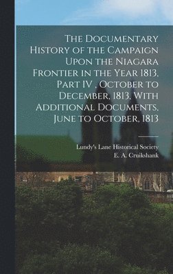 bokomslag Documentary History of the Campaign Upon the Niagara Frontier in the Year 1813, Part IV, October to December, 1813, With Additional Documents, June to October, 1813