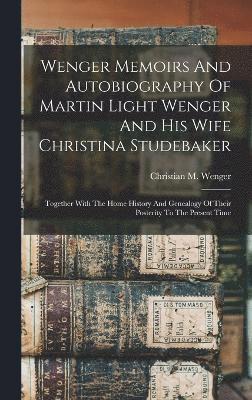 bokomslag Wenger Memoirs And Autobiography Of Martin Light Wenger And His Wife Christina Studebaker