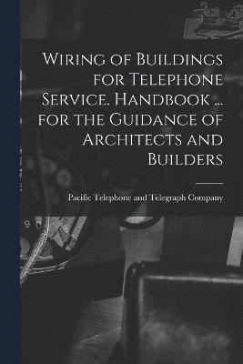 bokomslag Wiring of Buildings for Telephone Service. Handbook ... for the Guidance of Architects and Builders