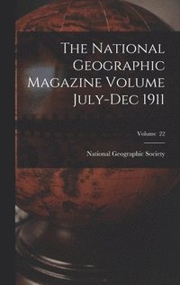 bokomslag National Geographic Magazine Volume July-Dec 1911; Volume 22