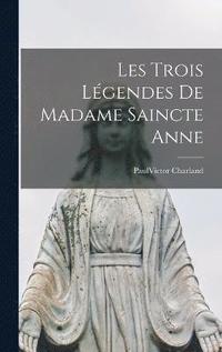 bokomslag Les trois lgendes de madame Saincte Anne