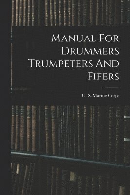 U S Marine Corps - Manual For Drummers Trumpeters And Fifers, Häftad