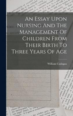 bokomslag Essay Upon Nursing And The Management Of Children From Their Birth To Three Years Of Age