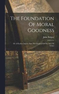 bokomslag The Foundation Of Moral Goodness