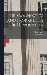 bokomslag The Prognostics And Prorrhetics Of Hippocrates