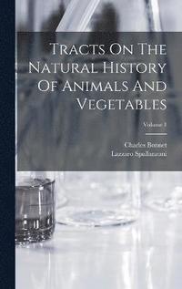 bokomslag Tracts On The Natural History Of Animals And Vegetables; Volume 1