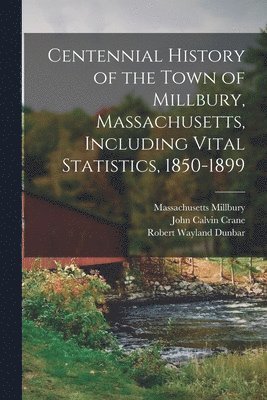 bokomslag Centennial History of the Town of Millbury, Massachusetts, Including Vital Statistics, 1850-1899