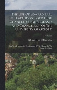 bokomslag The Life Of Edward Earl Of Clarendon, Lord High Chancellor Of England, And Chancellor Of The University Of Oxford