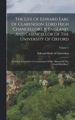 Edward Hyde Of Clarendon - Life Of Edward Earl Of Clarendon, Lord High Chancellor Of England, And Chancellor Of The University Of Oxford, Inbunden