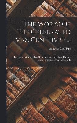 The Works Of The Celebrated Mrs. Centlivre ... 1