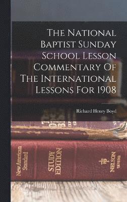 bokomslag National Baptist Sunday School Lesson Commentary Of The International Lessons For 1908