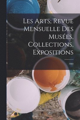 Anonymous - Les Arts; revue mensuelle des musées, collections, expositions, Häftad