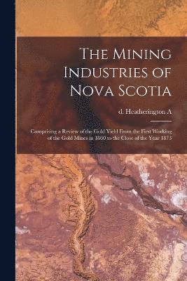 A D Heatherington, A. D. Heatherington, d. Heatherington, A. - Mining Industries of Nova Scotia, Häftad