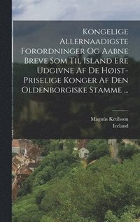 bokomslag Kongelige Allernaadigste Forordninger Og Aabne Breve Som Til Island Ere Udgivne Af De Høist-priselige Konger Af Den Oldenborgiske Stamme ...