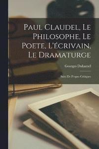bokomslag Paul Claudel, Le Philosophe, Le Poete, L'crivain, Le Dramaturge; Suivi De Propos Critiques