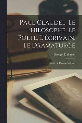 Georges Duhamel, Georges, 1884-1966, Duhamel - Paul Claudel, Le Philosophe, Le Poete, L'écrivain, Le Dramaturge; Suivi De Propos Critiques, Häftad