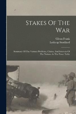 Lothrop Stoddard, Lothrop, 1883-1950, Stoddard, Glenn  Joint Author Frank - Stakes Of The War; Summary Of The Various Problems, Claims, And Interests Of The Nations At The Peace Table, Häftad