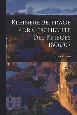 bokomslag Kleinere Beitrge Zur Geschichte Des Krieges 1806/07