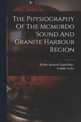 bokomslag The Physiography Of The Mcmurdo Sound And Granite Harbour Region