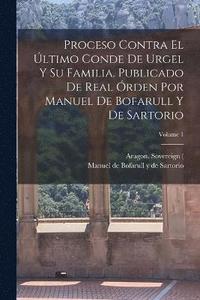 bokomslag Proceso contra el ltimo conde de Urgel y su familia. Publicado de real rden por Manuel de Bofarull y de Sartorio; Volume 1