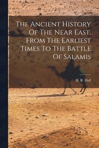 bokomslag The Ancient History Of The Near East, From The Earliest Times To The Battle Of Salamis