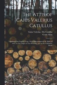 bokomslag The Attis of Caius Valerius Catullus