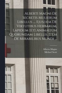 bokomslag Alberti Magni De Secretis Mulierum Libellus .... Ejusdem De Virtutibus Herbarum, Lapidum [et] Animalium Quorundam Libellis. Item De Mirabilibus Mundi ...