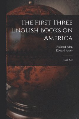 Richard Eden, Edward Arber - First Three English Books on America, Häftad