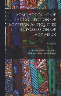 bokomslag Some Account Of The Collection Of Egyptian Antiquities In The Possession Of Lady Meux; Volume 30