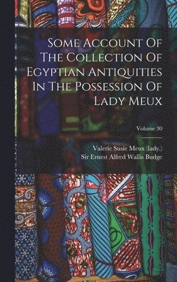 Some Account Of The Collection Of Egyptian Antiquities In The Possession Of Lady Meux; Volume 30 1