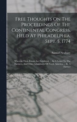 bokomslag Free Thoughts On The Proceedings Of The Continental Congress, Held At Philadelphia, Sept. 5, 1774