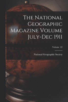 bokomslag National Geographic Magazine Volume July-Dec 1911; Volume 22