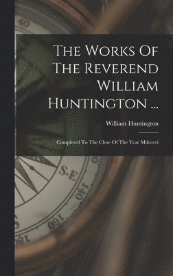 bokomslag The Works Of The Reverend William Huntington ...