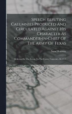 bokomslag Speech Refuting Calumnies Produced And Circulated Against His Character As Commander-in-chief Of The Army Of Texas