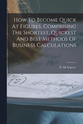 How To Become Quick At Figures, Comprising The Shortest, Quickest And Best Methods Of Business Calculations 1