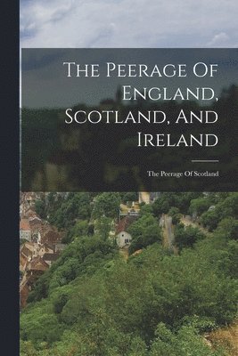 bokomslag Peerage Of England, Scotland, And Ireland