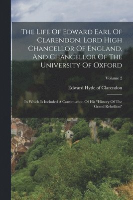 Edward Hyde Of Clarendon - Life Of Edward Earl Of Clarendon, Lord High Chancellor Of England, And Chancellor Of The University Of Oxford, Häftad