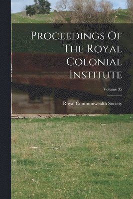 bokomslag Proceedings Of The Royal Colonial Institute; Volume 35