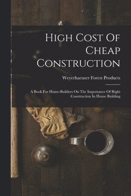 High Cost Of Cheap Construction 1