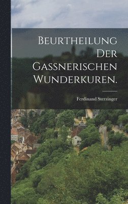 Beurtheilung der ganerischen Wunderkuren. 1