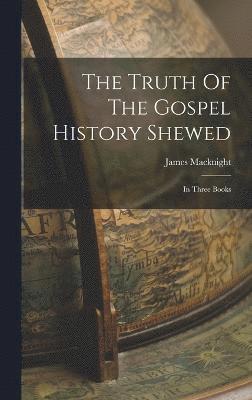 bokomslag The Truth Of The Gospel History Shewed